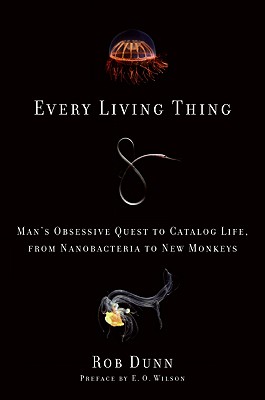Every Living Thing: Man's Obsessive Quest to Catalog Life, from Nanobacteria to New Monkeys - Dunn, Rob, Dr.