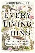 Every Living Thing: The Great and Deadly Race to Know All Life (WINNER OF THE 2025 PULITZER PRIZE FOR BIOGRAPHY)