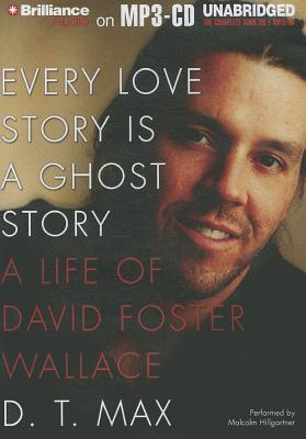 Every Love Story Is a Ghost Story: A Life of David Foster Wallace - Max, D T, and Hillgartner, Malcolm (Read by)