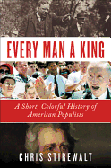 Every Man a King: A Short, Colorful History of American Populists