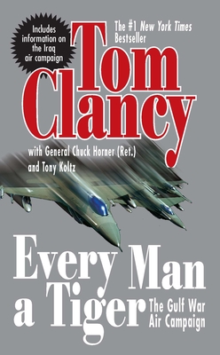 Every Man a Tiger (Revised): The Gulf War Air Campaign - Clancy, Tom, and Horner, Chuck