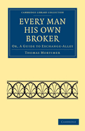 Every Man His Own Broker: Or, A Guide to Exchange-Alley