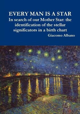 EVERY MAN IS A STAR In search of our Mother Star: the identification of the stellar significators in a birth chart - Albano, Giacomo