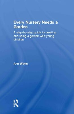 Every Nursery Needs a Garden: A Step-by-step Guide to Creating and Using a Garden with Young Children - Watts, Ann