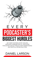 Every Podcaster's Biggest Hurdles: Get Over your Paralysis by Analysis, Impostor's Syndrome and All your Other Podcasting Hurdles Through Deep Understanding and Practical Proven Solutions: Get Over your Paralysis by Analysis, Impostor's Syndrome and...