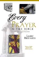Every Prayer and Petition in the Bible - Richards, Larry, Dr., and Peters, Angie, Dr., and Richards, Lawrence O, Mr.