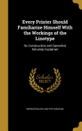 Every Printer Should Familiarize Himself with the Workings of the Linotype: Its Construction and Operation Minutely Explained