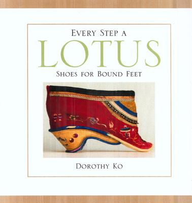 Every Step a Lotus: Shoes for Bound Feet - Ko, Dorothy