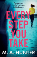 Every Step You Take: A completely gripping psychological thriller from M A Hunter