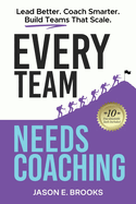 Every Team Needs Coaching: Lead Better. Coach Smarter. Build Teams That Scale.