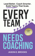 Every Team Needs Coaching: Lead Better. Coach Smarter. Build Teams That Scale.