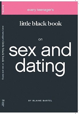 Every Teenager's Little Black Book on Sex and Dating - Bartel, Blaine