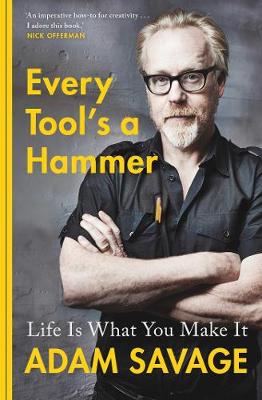 Every Tool's A Hammer: Life Is What You Make It - Savage, Adam