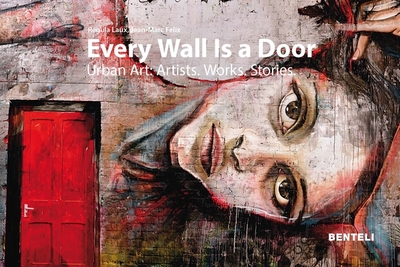 Every Wall is a Door: Urban Art: Artists. Works. Stories. - Felix, Jean-Marc, and Laux, Regula