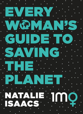 Every Woman's Guide To Saving The Planet - Isaacs, Natalie
