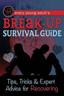Every Young Adult's Breakup Survival Guide: Tips, Tricks & Expert Advice for Recovering