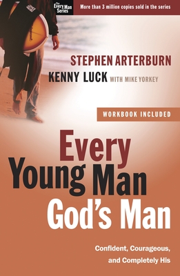 Every Young Man, God's Man: Confident, Courageous, and Completely His - Arterburn, Stephen, and Luck, Kenny, and Yorkey, Mike