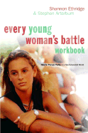Every Young Woman's Battle Workbook: How to Pursue Purity in a Sex-Saturated World - Ethridge, Shannon