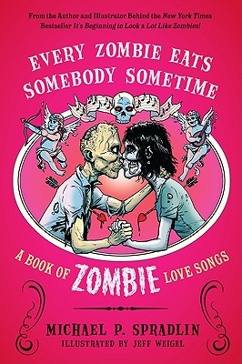 Every Zombie Eats Somebody Sometime: A Book of Zombie Love Songs - Spradlin, Michael P