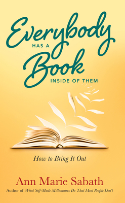 Everybody Has a Book Inside of Them: How to Bring It Out - Sabath, Ann Marie