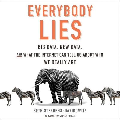 Everybody Lies: Big Data, New Data, and What the Internet Can Tell Us about Who We Really Are - Stephens-Davidowitz, Seth, and Pabon, Tim Andres (Read by), and Pinker, Steven (Foreword by)