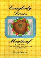 Everybody Loves Meatloaf: More Than 100 Recipes for Loaves and Fixings - Barnard, Melanie