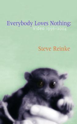 Everybody Loves Nothing: Video 1996 - 2004 - Reinke, Steve, and Hoolboom, Mike (Introduction by), and Steele, Lisa (Afterword by)