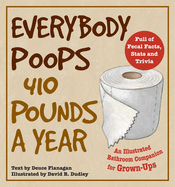 Everybody Poops 410 Pounds a Year: An Illustrated Bathroom Companion for Grown-Ups (Large Print 16pt)
