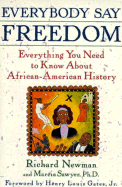 Everybody Say Freedom: Everything You Need to Know about African-American History - Newman, Richard, and Gates, Henry Louis, Jr. (Foreword by), and Sawyer, Marcia