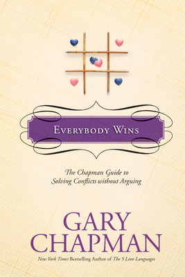 Everybody Wins: The Chapman Guide to Solving Conflicts Without Arguing - Chapman, Gary