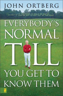 Everybody's Normal Till You Get to Know Them - Ortberg, John