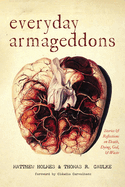 Everyday Armageddons: Stories and Reflections on Death, Dying, God, and Waste