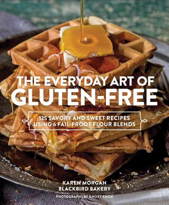 Everyday Art of Gluten Free: 125 Savory and Sweet Recipes Using 6 Fail-Proof Flour Blends - Morgan, Karen, and Knox, Knoxy (Photographer)