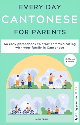 Everyday Cantonese for Parents: Learn Cantonese: a practical Cantonese phrasebook with parenting phrases to communicate with your children and learn Cantonese at home. JYUTPING edition - Hamilton, Ann, and Lee, Sharon, and Tsang, C