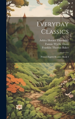 Everyday Classics: Primer-Eighth Reader, Book 4 - Baker, Franklin Thomas, and Thorndike, Ashley Horace, and Dunn, Fannie Wyche