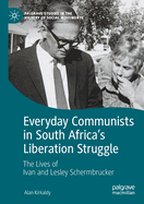 Everyday Communists in South Africa's Liberation Struggle: The Lives of Ivan and Lesley Schermbrucker
