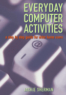 Everyday Computer Activities: A Step-by-step Guide for Older Home Users