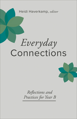 Everyday Connections: Reflections and Practices for Year B - Haverkamp, Heidi