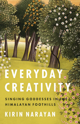 Everyday Creativity: Singing Goddesses in the Himalayan Foothills - Narayan, Kirin, and Bohlman, Philip V (Foreword by)