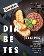 Everyday Diabetes Recipes: A Complete Cookbook for Healthier and Longer Living with Diabetes