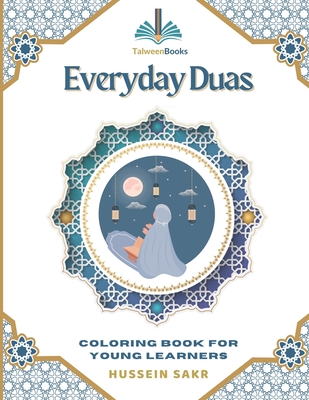 Everyday Duas: Coloring Book for Young Learners: An Educational and Fun Coloring Experience for Young Muslims and Parents - Shalhout, Dawn Fatima (Contributions by), and Sakr, Hussein
