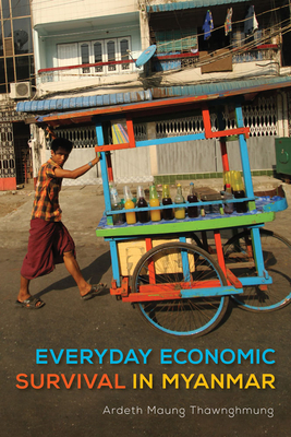 Everyday Economic Survival in Myanmar - Thawnghmung, Ardeth Maung