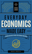 Everyday Economics Made Easy: A Quick Review of What You Forgot You Knew