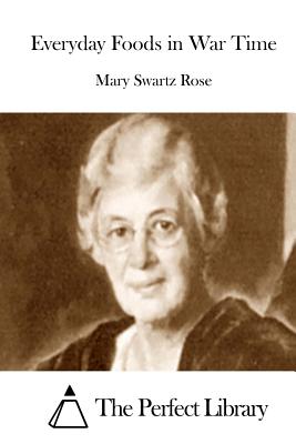 Everyday Foods in War Time - The Perfect Library (Editor), and Rose, Mary Swartz