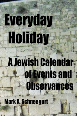 Everyday Holiday: A Jewish Calendar of Events and Observances - Schneegurt, Mark a