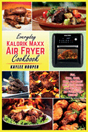 Everyday Kalorik Maxx Air Fryer Cookbook: Fry, Grill, Bake, Broil and Roast with Effortless and Delicious Air Fryer Oven Recipes
