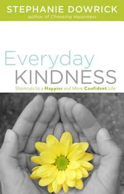 Everyday Kindness: Shortcuts to a Happier and More Confident Life - Dowrick, Stephanie