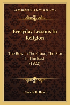 Everyday Lessons in Religion: The Bow in the Cloud, the Star in the East (1922) - Baker, Clara Belle