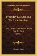 Everyday Life Among The Headhunters: And Other Experiences From East To West (1905)