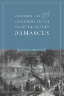 Everyday Life and Consumer Culture in Eighteenth-Century Damascus
